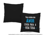 Almofada -  Quem Ensina Com Amor Educa Para a Vida Toda 