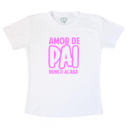 Camiseta Dia dos pais - Amor de pai nunca acaba (Rosa)