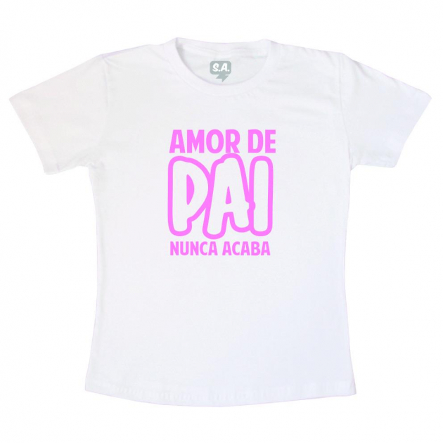 Camiseta Dia dos pais - Amor de pai nunca acaba (Rosa)