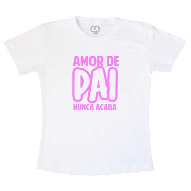 Camiseta Dia dos pais - Amor de pai nunca acaba (Rosa)