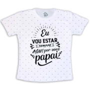 Camiseta Dia dos pais - eu vou estar sempre aqui por você papai