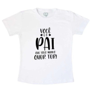 Camiseta Dia dos pais - Você é o pai que todo mundo quer ter 