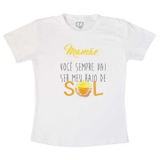 Camiseta Infantil Mamãe, Você Sempre Vai Ser Meu Raio de Sol