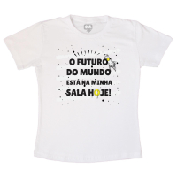 Camiseta Personalizada Dia Dos Professores - O Futuro Do Mundo Está Na Minhas Sala  Hoje