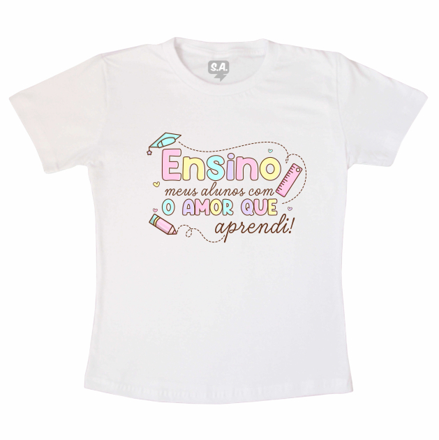 Camiseta Personalizada Professor(a)  -Ensino Meu Alunos Com  O Amor Que  Aprendi 