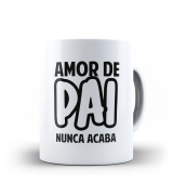 Caneca dia dos pais - Amor de pai Nunca acaba 