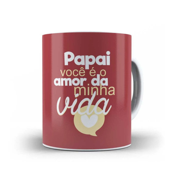 Caneca - Pai Você é o Amor da Minha Vida