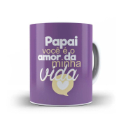 Caneca - Pai Você é o Amor da Minha Vida 