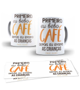 Caneca Professor - Primeiro Eu Bebo Café 