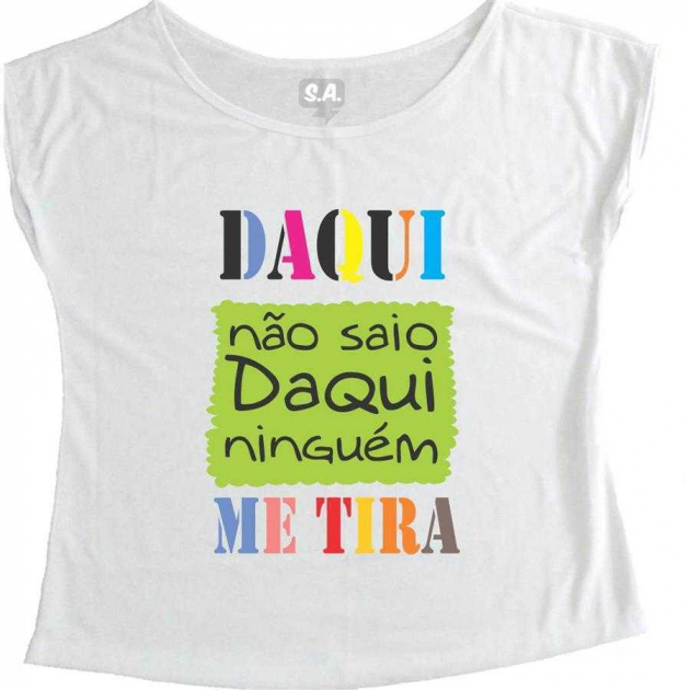 T-Shirt Feminina Daqui Não Saio, Daqui Ninguém Me Tira